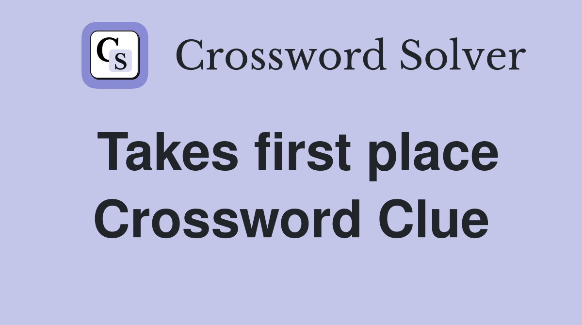Takes first place Crossword Clue Answers Crossword Solver